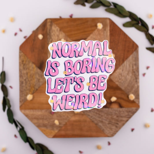 Normal is Boring Let's be Weird! Vinyl Sticker